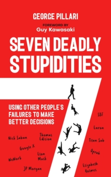 Seven Deadly Stupidities: Using Other People's Failures to Make Better Decisions