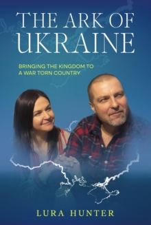 Ark of Ukraine: Bringing The Kingdom to a War-Torn Country