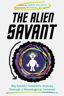 Alien Savant: My Autistic Brother's Journey Through A Neurotypical Universe