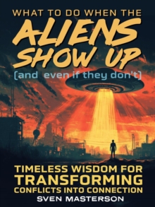 What To Do When The Aliens Show Up (and Even If They Don't)