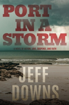 Port In A Storm: A Novel Of Action, Love, Suspense, And Faith