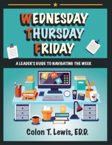 Wednesday Thursday Friday: A Leader's Guide To Navigating The Week