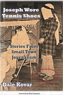 Joseph Wore Tennis Shoes: Stories From Small Town Journalism