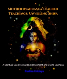 Mother Ayahuasca's Sacred Teachings: Unveiling Shiva