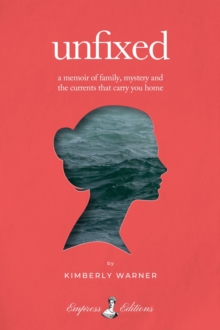 Empress Editions Unfixed , A Memoir Of Family, Mystery, And The Currents That Carry You Home