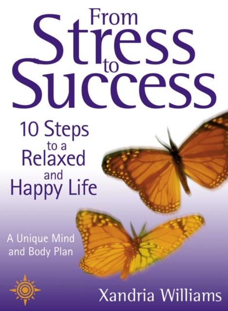 From Stress To Success : 10 Steps to a Relaxed and Happy Life: a Unique Mind and Body Plan, Paperback / softback Book