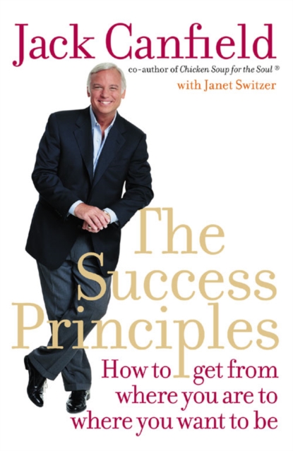 The Success Principles : How to Get from Where You are to Where You Want to be, Paperback / softback Book