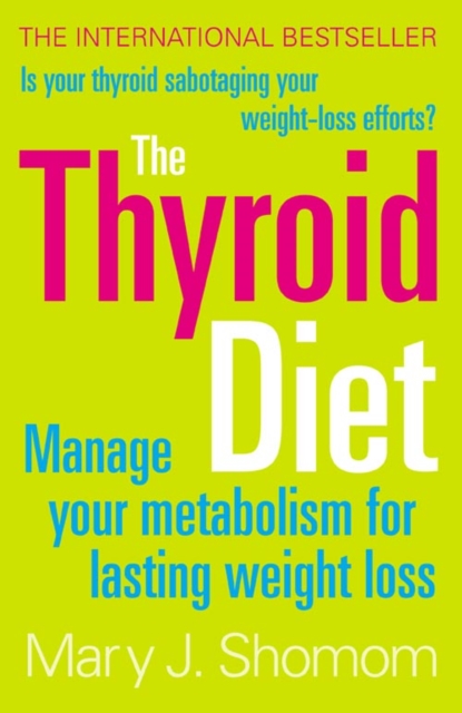 The Thyroid Diet : Manage Your Metabolism for Lasting Weight Loss, Paperback / softback Book