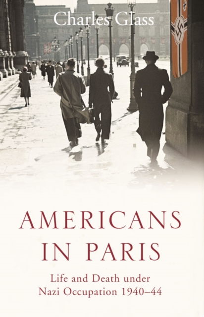 Americans in Paris : Life and Death Under Nazi Occupation 1940–44, Paperback / softback Book