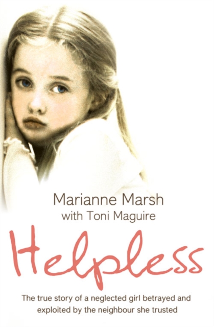Helpless : The True Story of a Neglected Girl Betrayed and Exploited by the Neighbour She Trusted, Paperback / softback Book