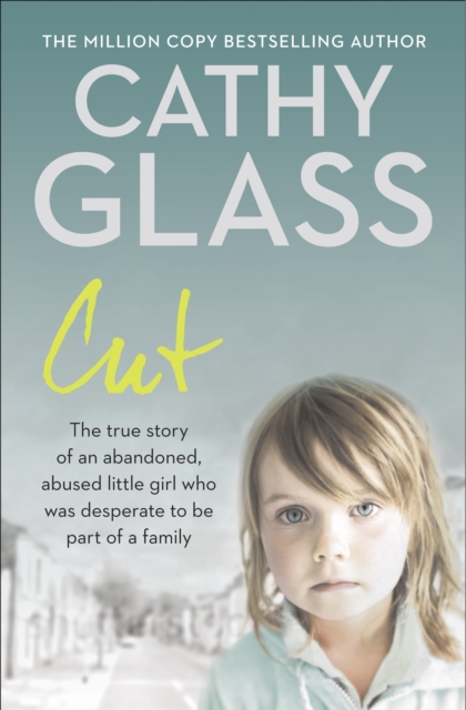 Cut : The true story of an abandoned, abused little girl who was desperate to be part of a family, EPUB eBook