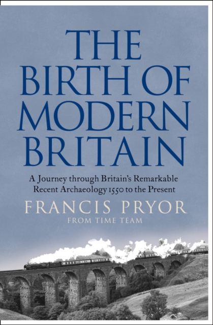 The Birth of Modern Britain : A Journey Through Britain’s Remarkable Recent Archaeology, Paperback / softback Book