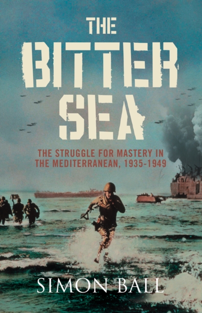 The Bitter Sea : The Struggle for Mastery in the Mediterranean 1935–1949, EPUB eBook