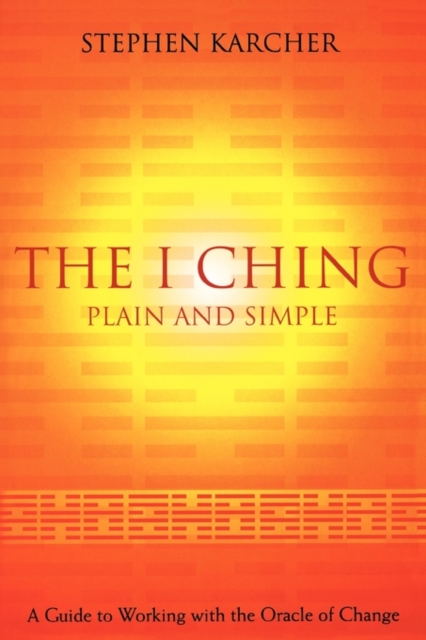 The I Ching Plain and Simple : A Guide to Working with the Oracle of Change, Paperback / softback Book