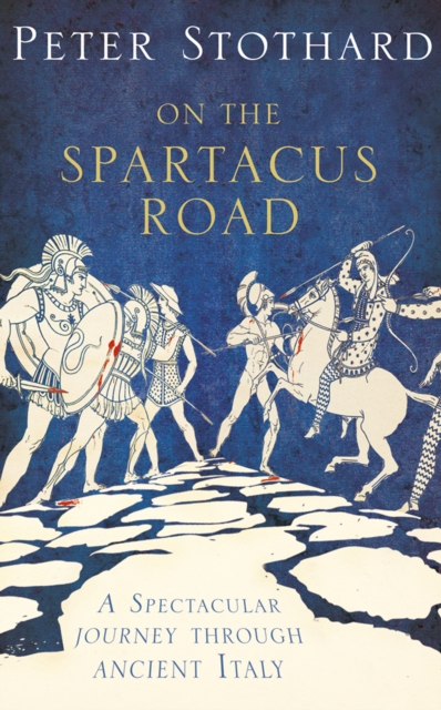 On the Spartacus Road : A Spectacular Journey Through Ancient Italy, EPUB eBook