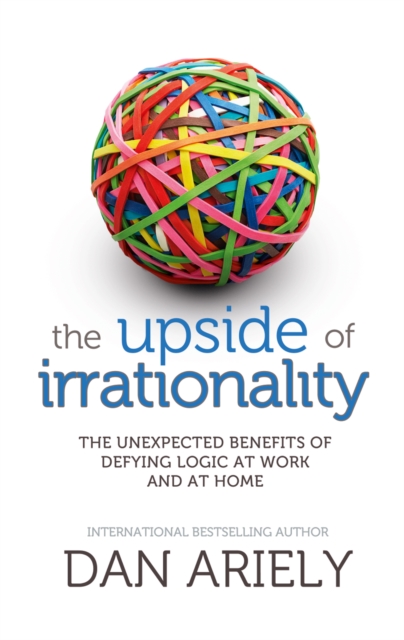The Upside of Irrationality : The Unexpected Benefits of Defying Logic at Work and at Home, EPUB eBook