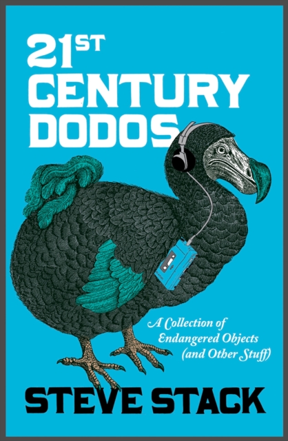 21st Century Dodos : A Collection of Endangered Objects (and Other Stuff), EPUB eBook