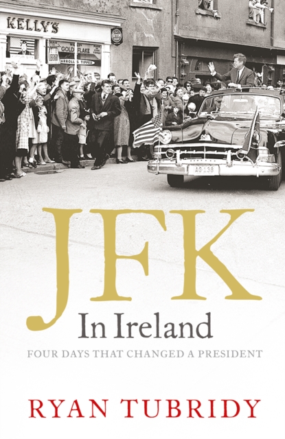 JFK in Ireland : Four Days that Changed a President, EPUB eBook