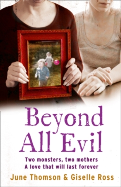Beyond All Evil : Two Monsters, Two Mothers, a Love That Will Last Forever, Paperback / softback Book