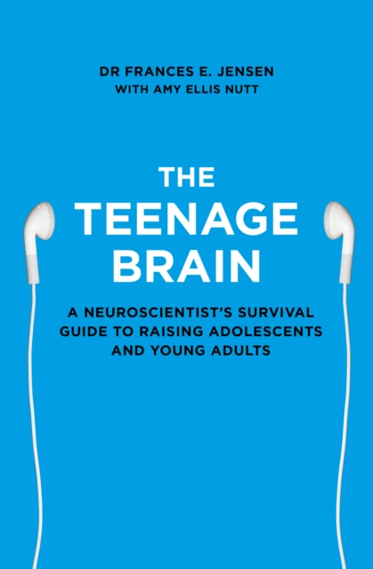 The Teenage Brain : A neuroscientist's survival guide to raising adolescents and young adults, EPUB eBook