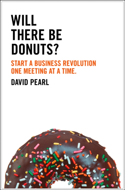 Will there be Donuts? : Start a Business Revolution One Meeting at a Time, Paperback / softback Book