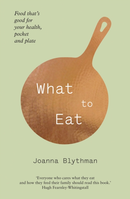 What to Eat : Food That’s Good for Your Health, Pocket and Plate, Paperback / softback Book