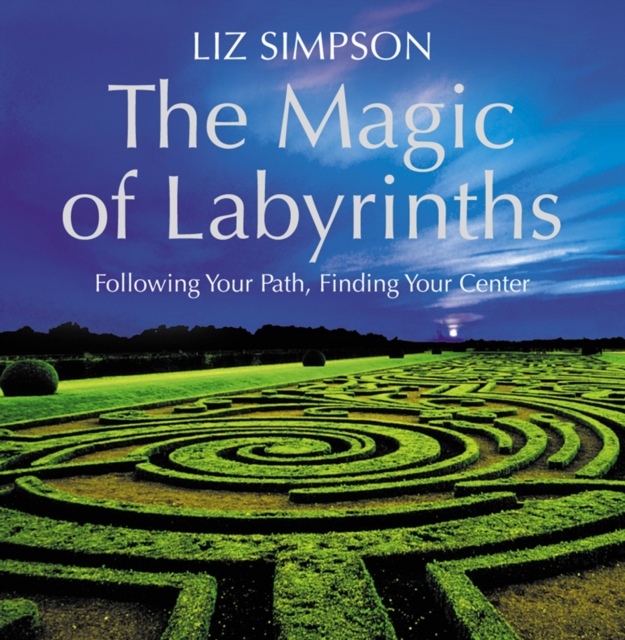The Magic of Labyrinths : Following Your Path, Finding Your Center, EPUB eBook
