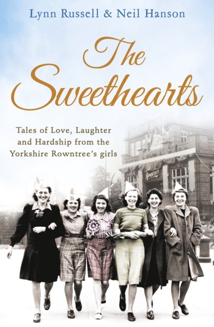 The Sweethearts : Tales of Love, Laughter and Hardship from the Yorkshire Rowntree's Girls, EPUB eBook
