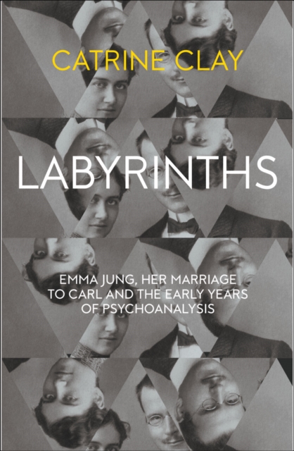 Labyrinths : Emma Jung, Her Marriage to Carl and the Early Years of Psychoanalysis, Hardback Book