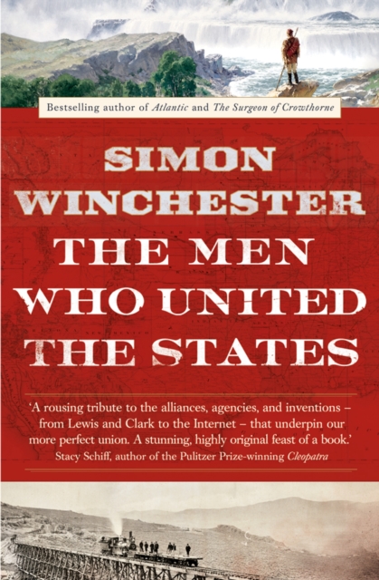 The Men Who United the States : The Amazing Stories of the Explorers, Inventors and Mavericks Who Made America, EPUB eBook