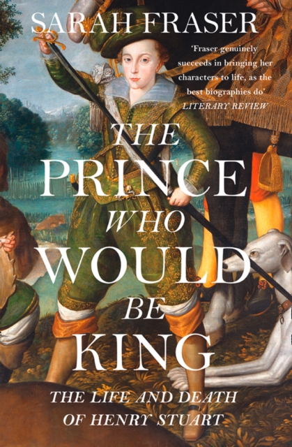 The Prince Who Would Be King : The Life and Death of Henry Stuart, EPUB eBook
