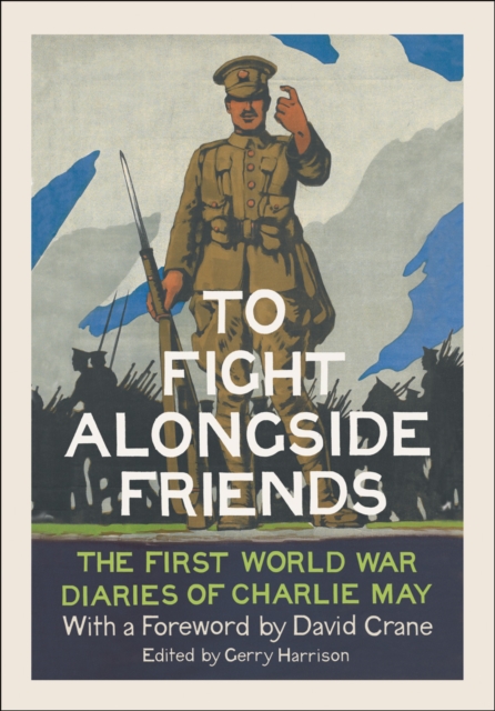 To Fight Alongside Friends : The First World War Diaries of Charlie May, Hardback Book