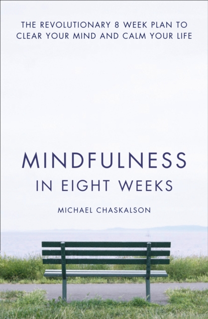 Mindfulness in Eight Weeks : The Revolutionary 8 Week Plan to Clear Your Mind and Calm Your Life, Paperback / softback Book