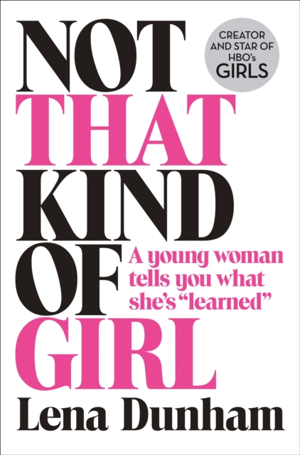 Not That Kind of Girl : A Young Woman Tells You What She's "Learned", Hardback Book