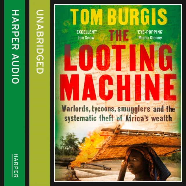 The Looting Machine : Warlords, Tycoons, Smugglers and the Systematic Theft of Africa's Wealth, eAudiobook MP3 eaudioBook