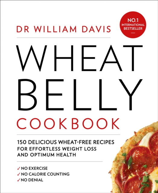 Wheat Belly Cookbook : 150 Delicious Wheat-Free Recipes for Effortless Weight Loss and Optimum Health, Paperback Book