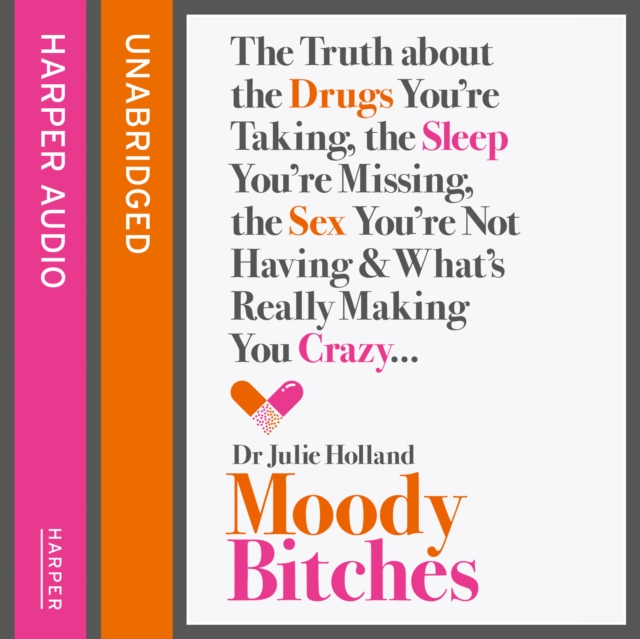 Moody Bitches : The Truth about the Drugs You're Taking, the Sleep You're Missing, the Sex You're Not Having and What's Really Making You Crazy..., eAudiobook MP3 eaudioBook