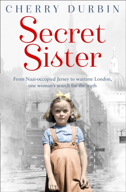 Secret Sister : From Nazi-occupied Jersey to wartime London, one woman's search for the truth, EPUB eBook