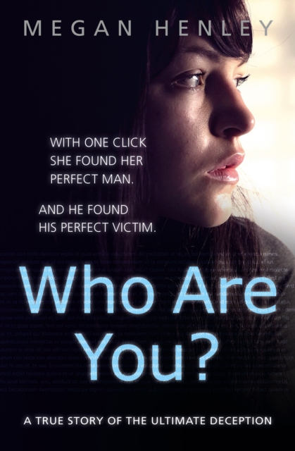 Who Are You? : With one click she found her perfect man. And he found his perfect victim. A true story of the ultimate deception., EPUB eBook