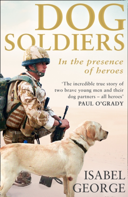 Dog Soldiers : Love, Loyalty and Sacrifice on the Front Line, Paperback / softback Book