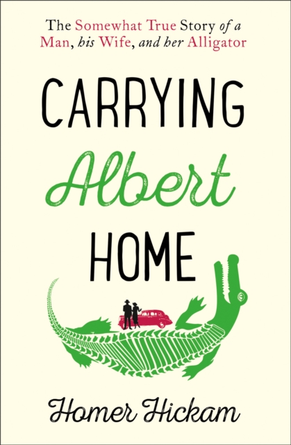 Carrying Albert Home : The Somewhat True Story of a Man, His Wife and Her Alligator, Paperback / softback Book