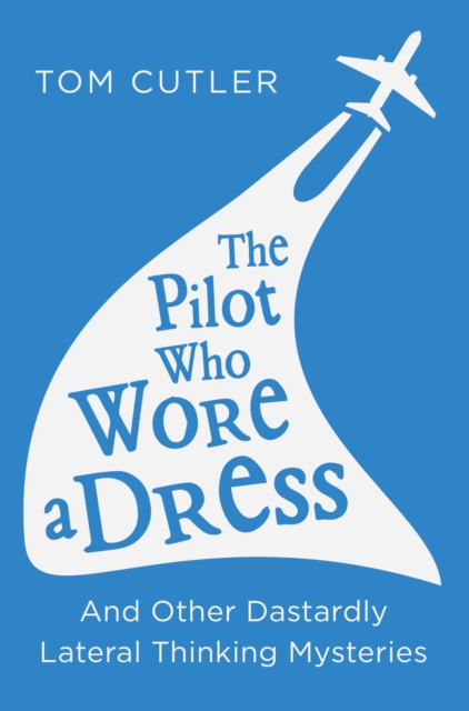 The Pilot Who Wore a Dress : And Other Dastardly Lateral Thinking Mysteries, Paperback / softback Book