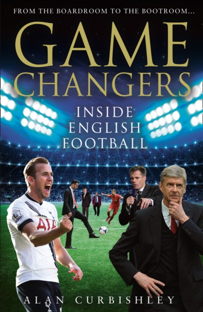 Game Changers : Inside English Football: From the Boardroom to the Bootroom, EPUB eBook