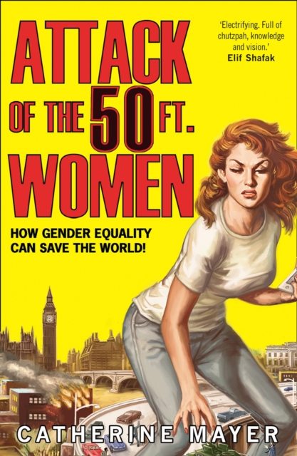 Attack of the 50 Ft. Women : How Gender Equality Can Save the World!, Paperback / softback Book