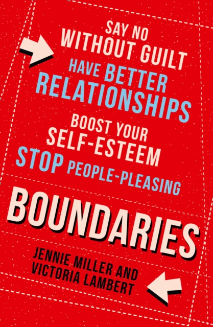 Boundaries : Say No without Guilt, Have Better Relationships, Boost Your Self-Esteem, Stop People-Pleasing, EPUB eBook