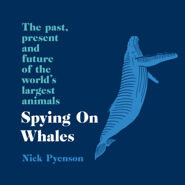 Spying on Whales : The Past, Present and Future of the World’s Largest Animals, eAudiobook MP3 eaudioBook