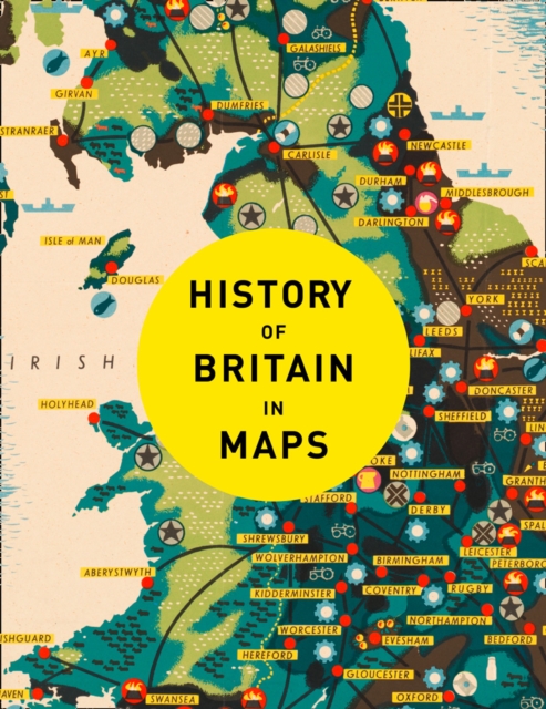 History of Britain in Maps : Over 90 Maps of Our Nation Through Time, Hardback Book