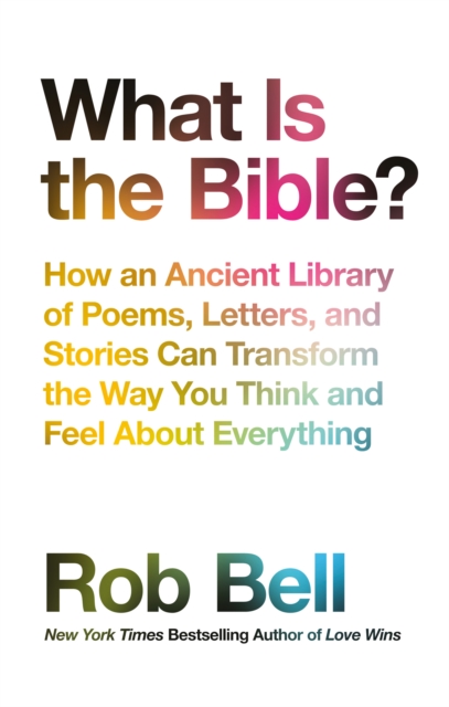 What is the Bible? : How an Ancient Library of Poems, Letters and Stories Can Transform the Way You Think and Feel About Everything, EPUB eBook