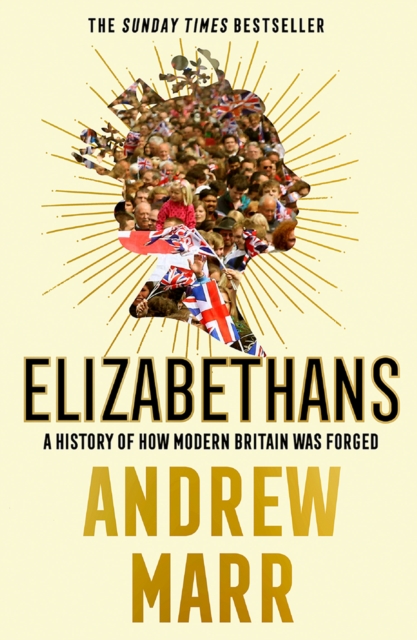 Elizabethans : A History of How Modern Britain Was Forged, EPUB eBook