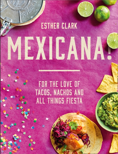 Mexicana! : For the Love of Tacos, Nachos and All Things Fiesta, Hardback Book